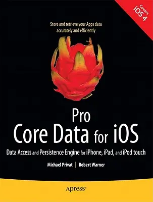 Pro Core Data for IOS: Silnik dostępu i trwałości danych dla iPhone'a, iPada i iPoda Touch - Pro Core Data for IOS: Data Access and Persistence Engine for Iphone, Ipad, and iPod Touch