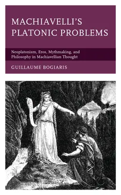 Platońskie problemy Machiavellego: Neoplatonizm, eros, mitotwórstwo i filozofia w myśli makiawelicznej - Machiavelli's Platonic Problems: Neoplatonism, Eros, Mythmaking, and Philosophy in Machiavellian Thought