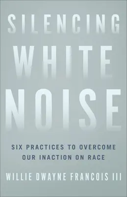 Wyciszanie białego szumu: Sześć praktyk pozwalających przezwyciężyć bezczynność w kwestii rasy - Silencing White Noise: Six Practices to Overcome Our Inaction on Race