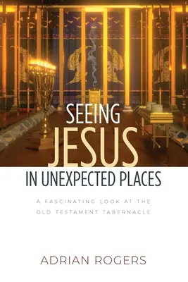 Zobaczyć Jezusa w nieoczekiwanych miejscach: Fascynujące spojrzenie na Przybytek Starego Testamentu - Seeing Jesus in Unexpected Places: A Fascinating Look at the Old Testament Tabernacle