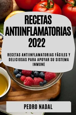 Recetas Antiinflamatorias 2022: Recetas Antiinflamatorias Fciles Y Deliciosas Para Apoyar Su Sistema Inmune