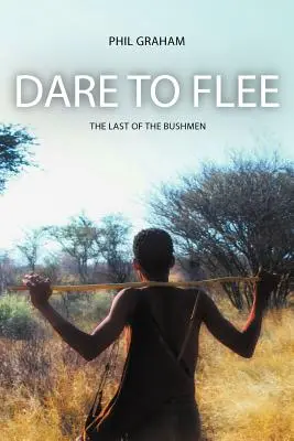Odważ się uciec: Ostatni z Buszmenów - Dare to Flee: The Last of the Bushmen