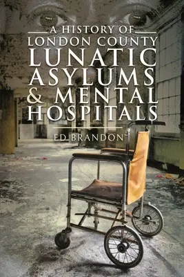 Historia przytułków dla obłąkanych i szpitali psychiatrycznych w hrabstwie Londyn - A History of London County Lunatic Asylums & Mental Hospitals