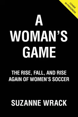 A Woman's Game: Powstanie, upadek i ponowne powstanie kobiecej piłki nożnej - A Woman's Game: The Rise, Fall and Rise Again of Women's Soccer