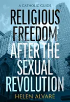 Wolność religijna po rewolucji seksualnej: Przewodnik katolicki - Religious Freedom After the Sexual Revolution: A Catholic Guide