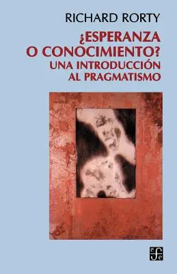 Esperanza O Conocimiento? Una Introduccion Al Pragmatismo - Esperanza O Conocimiento?: Una Introduccion Al Pragmatismo