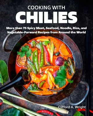 Gotowanie z chili: Pikantne mięso, owoce morza, makaron, ryż i przepisy warzywne z całego świata - Cooking with Chiles: Spicy Meat, Seafood, Noodle, Rice, and Vegetable-Forward Recipes from Around the World