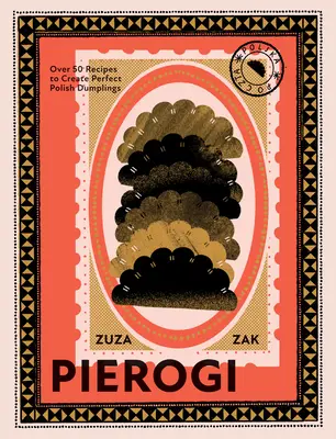 Pierogi: ponad 50 przepisów na doskonałe polskie pierogi - Pierogi: Over 50 Recipes to Create Perfect Polish Dumplings