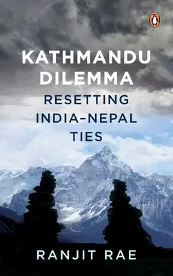 Dylemat Katmandu: Przywrócenie więzi między Indiami a Nepalem - Kathmandu Dilemma: Resetting India-Nepal Ties