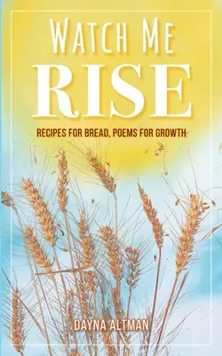 Watch Me Rise: Przepisy na chleb, wiersze dla wzrostu - Watch Me Rise: Recipes for Bread, Poems for Growth