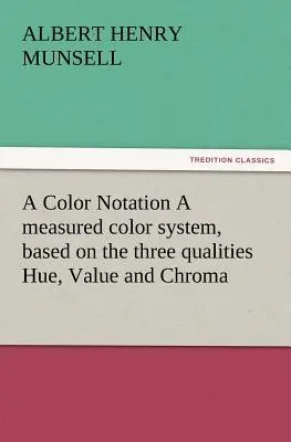 Notacja kolorów Zmierzony system kolorów, oparty na trzech cechach Barwa, Wartość i Chroma (Munsell A. H. (Albert Henry)) - A Color Notation A measured color system, based on the three qualities Hue, Value and Chroma (Munsell A. H. (Albert Henry))