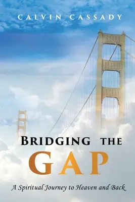 Bridging the Gap: Duchowa podróż do nieba i z powrotem - Bridging the Gap: A Spiritual Journey to Heaven and Back