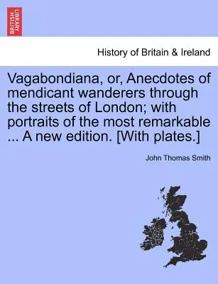 Vagabondiana, Or, Anecdotes of Mendicant Wanderers Through the Streets of London; With Portraits of the Most Remarkable ... a New Edition. [Z płytą - Vagabondiana, Or, Anecdotes of Mendicant Wanderers Through the Streets of London; With Portraits of the Most Remarkable ... a New Edition. [With Plate