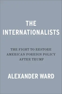 Internacjonaliści: Walka o przywrócenie amerykańskiej polityki zagranicznej po Trumpie - The Internationalists: The Fight to Restore American Foreign Policy After Trump