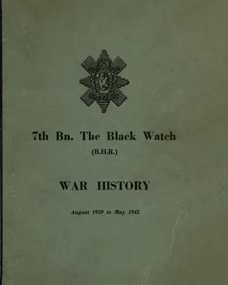 HISTORIA WOJENNA 7 Bn THE BLACK WATCH: Batalion Terytorialny Fife - sierpień 1939 - maj 1945 - WAR HISTORY OF THE 7th Bn THE BLACK WATCH: Fife Territorial Battalion - August 1939 to May 1945