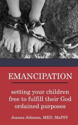 Emancypacja: uwolnij swoje dzieci, aby wypełniły swoje cele wyznaczone przez Boga - Emancipation: setting your children free to fulfill their God ordained purposes