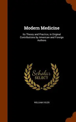 Współczesna medycyna: Jej teoria i praktyka w oryginalnych pracach autorów amerykańskich i zagranicznych - Modern Medicine: Its Theory and Practice, in Original Contributions by American and Foreign Authors