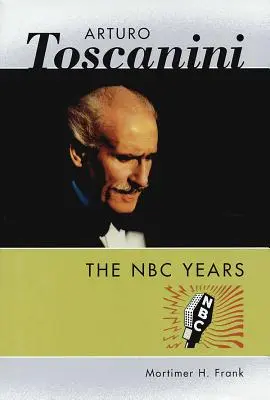 Arturo Toscanini: Lata NBC - Arturo Toscanini: The NBC Years
