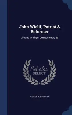 John Wiclif, patriota i reformator: Life and Writings. Quincentenary Ed - John Wiclif, Patriot & Reformer: Life and Writings. Quincentenary Ed