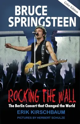 Rocking The Wall: Bruce Springsteen: Berliński koncert, który zmienił świat. Nieopowiedziana historia o tym, jak szef grał za żelazną kurtyną - Rocking The Wall: Bruce Springsteen: The Berlin Concert That Changed the World. The Untold Story How the Boss Played Behind the Iron Cur