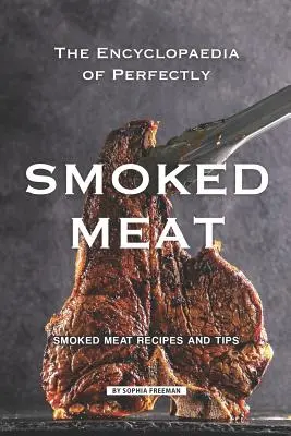 Encyklopedia doskonale wędzonego mięsa: przepisy i porady dotyczące wędzonego mięsa - The Encyclopaedia of Perfectly Smoked Meat: Smoked Meat Recipes and Tips