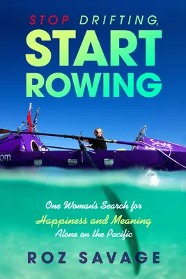 Przestań dryfować, zacznij wiosłować: Poszukiwanie szczęścia i sensu przez jedną kobietę samotnie na Pacyfiku - Stop Drifting, Start Rowing: One Woman's Search for Happiness and Meaning Alone on the Pacific