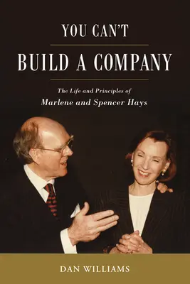 You Can't Build a Company: Życie i zasady Marlene i Spencera Haysów - You Can't Build a Company: The Life and Principles of Marlene and Spencer Hays