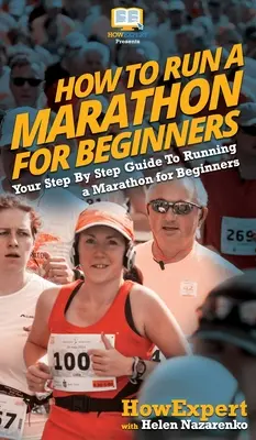 Jak przebiec maraton dla początkujących: Przewodnik krok po kroku jak przebiec maraton dla początkujących - How To Run a Marathon For Beginners: Your Step By Step Guide To Running a Marathon for Beginners