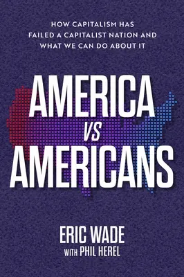 Ameryka kontra Amerykanie: Jak kapitalizm zawiódł kapitalistyczny naród i co możemy z tym zrobić? - America vs. Americans: How Capitalism Has Failed a Capitalist Nation and What We Can Do about It