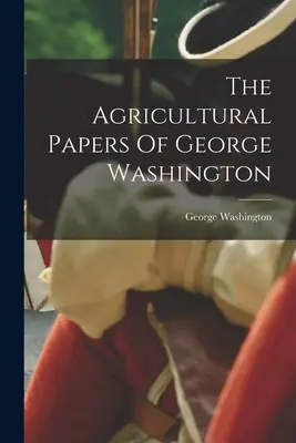 Dokumenty rolnicze Jerzego Waszyngtona - The Agricultural Papers Of George Washington