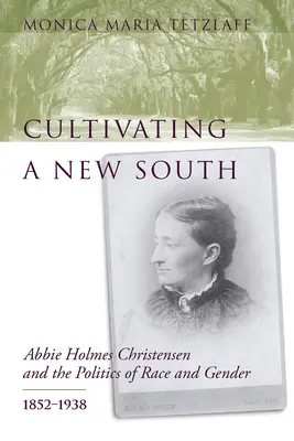 Kultywowanie nowego południa: Abbie Holmes Christensen i polityka rasy i płci, 1852-1938 - Cultivating a New South: Abbie Holmes Christensen and the Politics of Race and Gender, 1852-1938