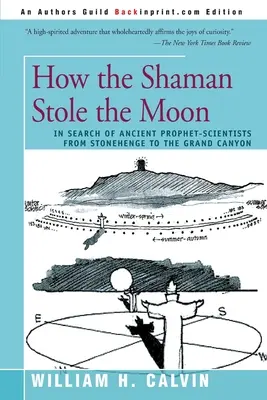 Jak szaman ukradł księżyc: W poszukiwaniu starożytnych proroków-naukowców od Stonehenge do Wielkiego Kanionu - How the Shaman Stole the Moon: In Search of Ancient Prophet-Scientists from Stonehenge to the Grand Canyon