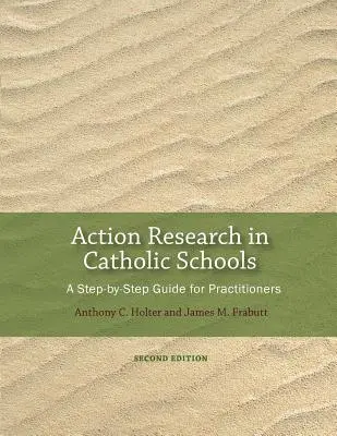 Badania w działaniu w szkołach katolickich: Przewodnik krok po kroku dla praktyków (wydanie drugie) - Action Research in Catholic Schools: A Step-By-Step Guide for Practitioners (Second Edition)