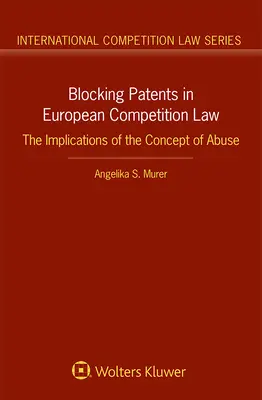 Blokowanie patentów w europejskim prawie konkurencji: Implikacje pojęcia nadużycia - Blocking Patents in European Competition Law: The Implications of the Concept of Abuse