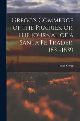 Gregg's Commerce of the Prairies, czyli dziennik handlarza z Santa Fe, 1831-1839 - Gregg's Commerce of the Prairies, or, The Journal of a Santa F Trader, 1831-1839