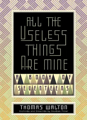 Wszystkie bezużyteczne rzeczy są moje: Księga siedemdziesięciu - All the Useless Things Are Mine: A Book of Seventeens