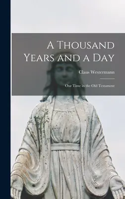 Tysiąc lat i jeden dzień - nasz czas w Starym Testamencie - A Thousand Years and a Day; Our Time in the Old Testament