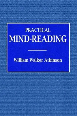 Praktyczne czytanie w myślach - kurs lekcji na temat transerferencji, telepatii, prądów umysłowych, mentalnego kontaktu itp. - Practical Mind-Reading - A Course of Lessons on Tranference, Telepathy, Mental Currents, Mental Rapport, &c.