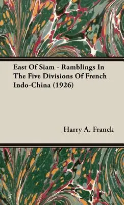 Na wschód od Syjamu - wędrówki po pięciu dywizjach francuskich Indochin (1926) - East Of Siam - Ramblings In The Five Divisions Of French Indo-China (1926)