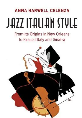 Jazz w stylu włoskim: Od początków w Nowym Orleanie do faszystowskich Włoch i Sinatry - Jazz Italian Style: From Its Origins in New Orleans to Fascist Italy and Sinatra