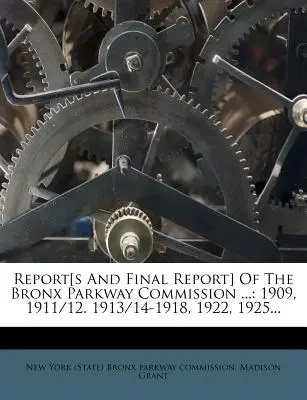 Raporty i raport końcowy Komisji Bronx Parkway...: 1909, 1911/12. 1913/14-1918, 1922, 1925... - Report[s and Final Report] of the Bronx Parkway Commission ...: 1909, 1911/12. 1913/14-1918, 1922, 1925...