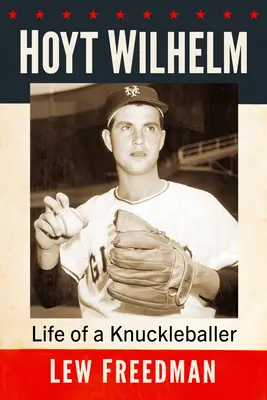 Hoyt Wilhelm: Życie golkipera - Hoyt Wilhelm: Life of a Knuckleballer