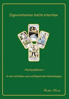 Karty cygańskie łatwe do nauczenia: kompaktowy kurs - cztery kroki do udanego czytania kart - Zigeunerkarten leicht erlernbar: Kompaktkurs- In vier Schritten zum erfolgreichen Kartenlegen