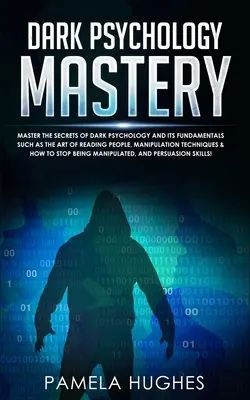 Mistrzostwo mrocznej psychologii: Opanuj sekrety mrocznej psychologii i jej podstawy, takie jak sztuka czytania ludzi, techniki manipulacji - Dark Psychology Mastery: Master the Secrets of Dark Psychology and Its Fundamentals Such as the Art of Reading People, Manipulation Techniques