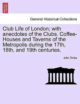 Życie klubowe Londynu; Z anegdotami o klubach. Kawiarnie i tawerny metropolii w XVII, XVIII i XIX wieku. - Club Life of London; With Anecdotes of the Clubs. Coffee-Houses and Taverns of the Metropolis During the 17th, 18th, and 19th Centuries.