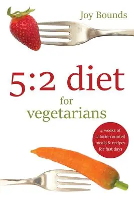 Dieta 5:2 dla wegetarian: 4 tygodnie kalorycznych posiłków i przepisów na postne dni - 5: 2 diet for vegetarians: 4 weeks of calorie-counted meals and recipes for fast days