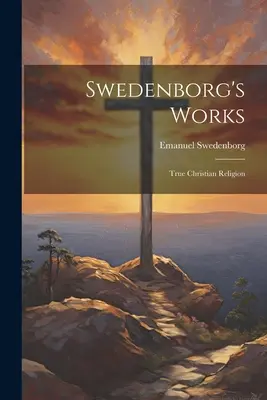 Dzieła Swedenborga: Prawdziwa religia chrześcijańska - Swedenborg's Works: True Christian Religion