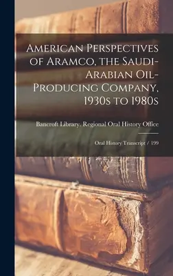 Amerykańskie perspektywy Aramco, saudyjsko-arabskiej firmy produkującej ropę naftową, lata 30. i 80. XX wieku: Transkrypcja historii mówionej / 199 - American Perspectives of Aramco, the Saudi-Arabian Oil-producing Company, 1930s to 1980s: Oral History Transcript / 199