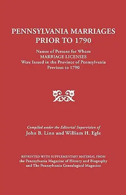 Małżeństwa w Pensylwanii przed 1790 rokiem: Nazwiska osób, dla których wydano licencje małżeńskie w prowincji Pensylwania przed 1790 r. - Pennsylvania Marriages Prior to 1790: Names of Persons for Whom Marriage Licenses Were Issued in the Province of Pennsylvania Prior to 1790