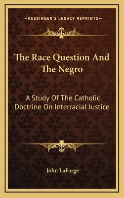 Kwestia rasowa i Murzyn: Studium katolickiej doktryny o sprawiedliwości międzyrasowej - The Race Question And The Negro: A Study Of The Catholic Doctrine On Interracial Justice